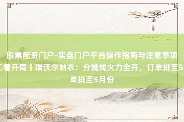 股票配资门户-实盘门户平台操作指南与注意事项 开工看开局丨瑞沃尔制衣：分娩线火力全开，订单排至5月份